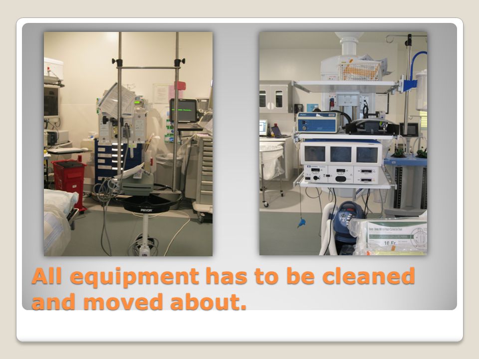 All equipment has to be cleaned and moved about.