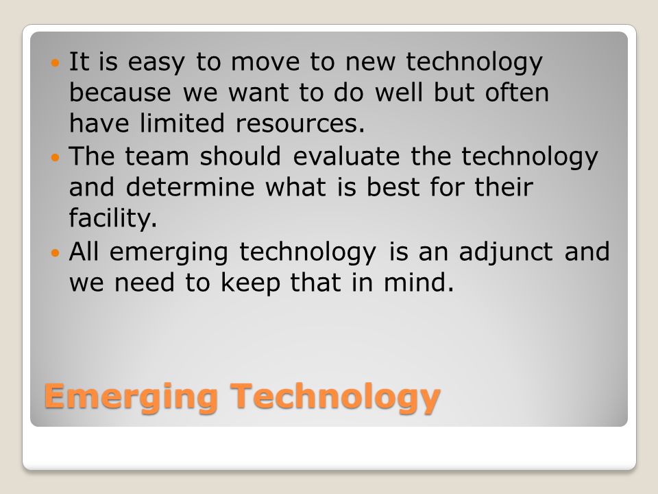 It is easy to move to new technology because we want to do well but often have limited resources.