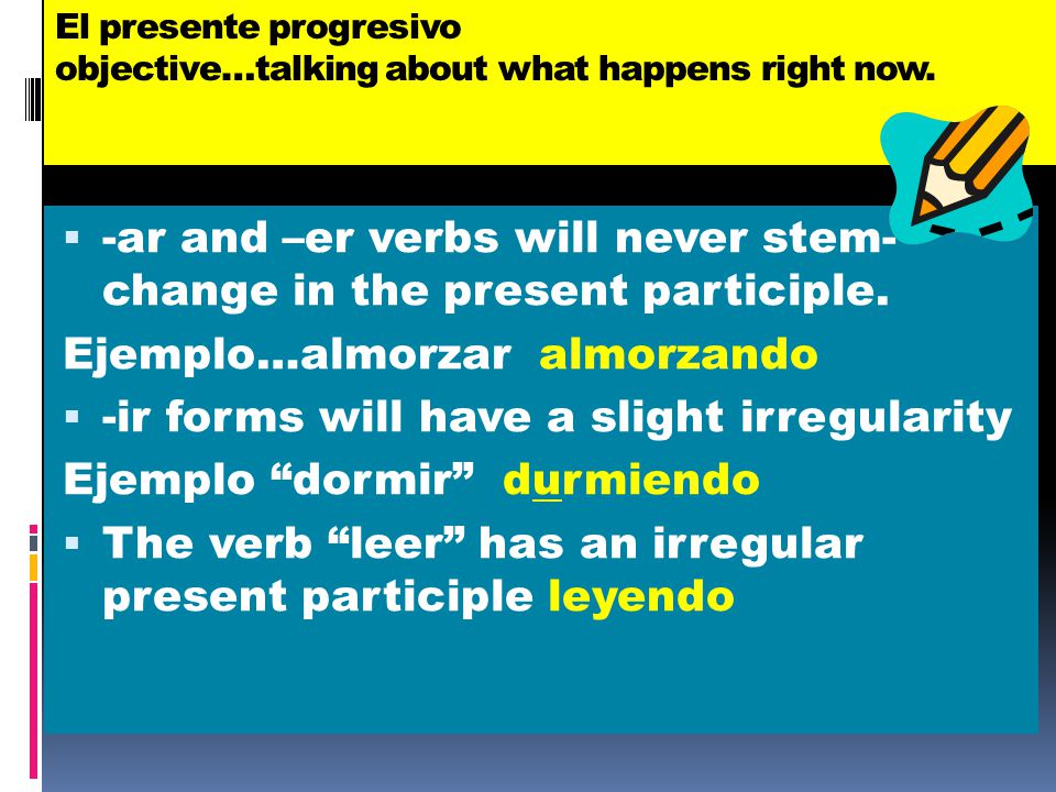 El presente progresivo objective…talking about what happens right now.