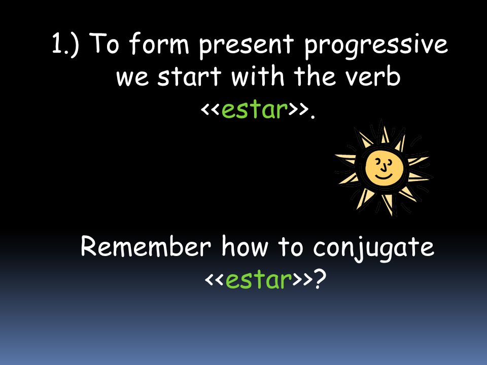 Remember how to conjugate <<estar>>