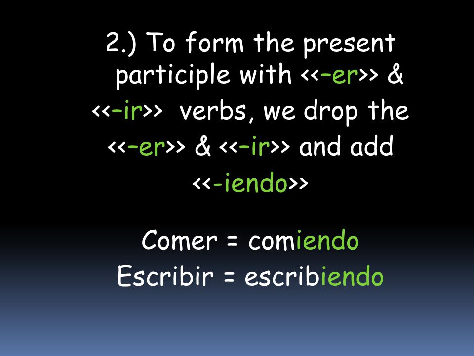 2.) To form the present participle with <<–er>> &