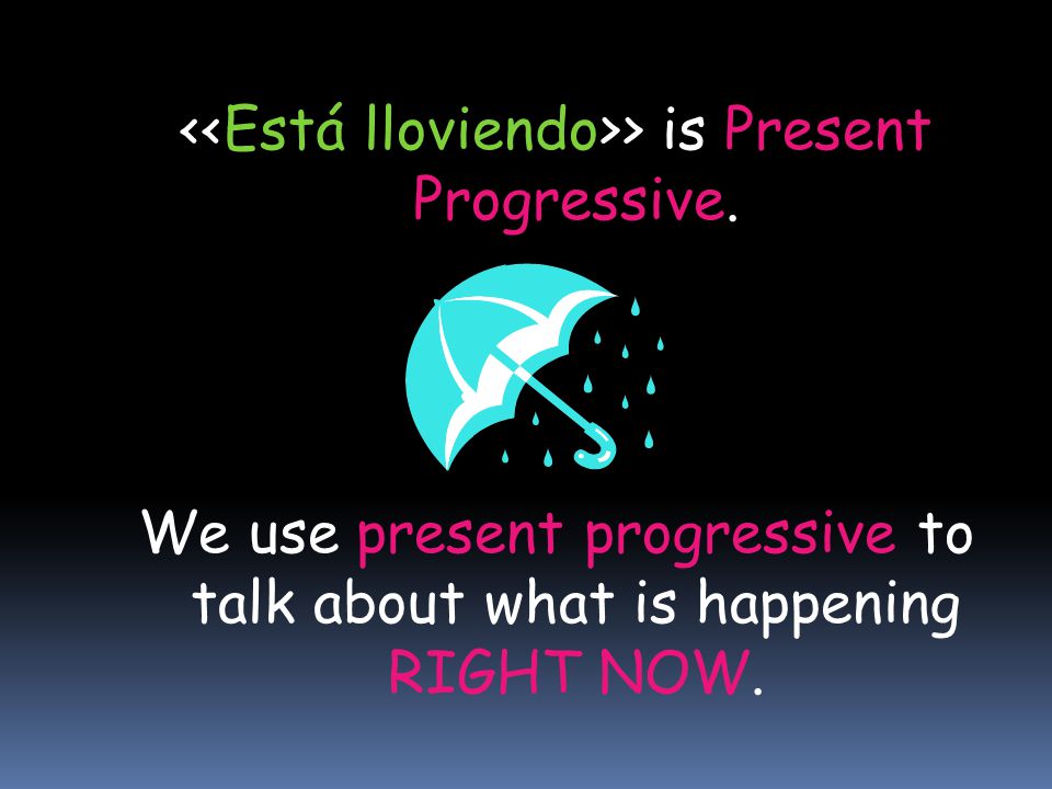 <<Está lloviendo>> is Present Progressive.