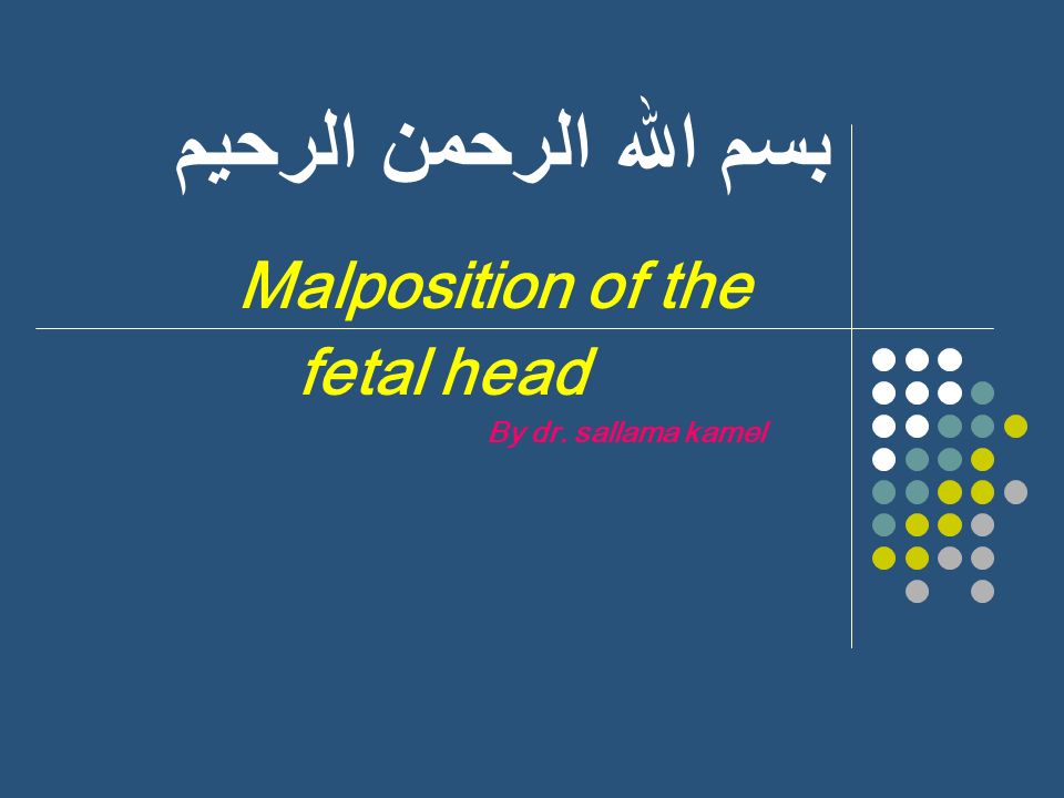 Malposition of the fetal head By dr. sallama kamel