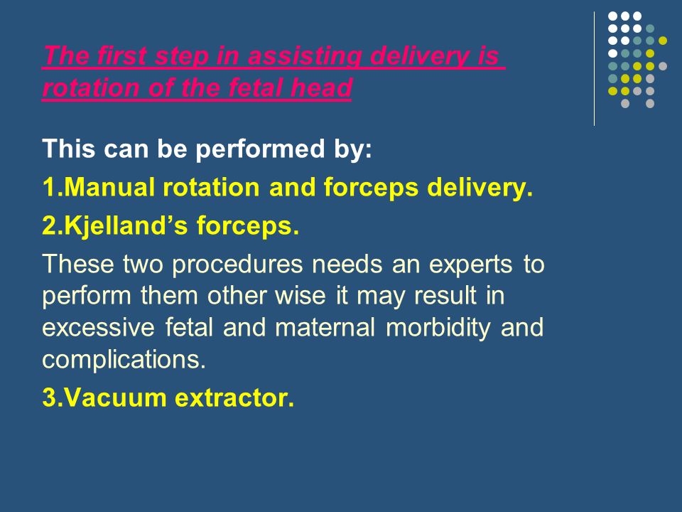 The first step in assisting delivery is rotation of the fetal head
