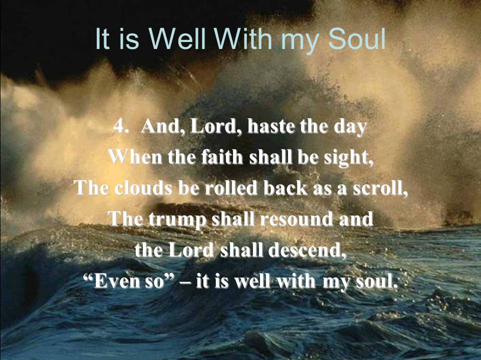 It is Well With my Soul 4. And, Lord, haste the day