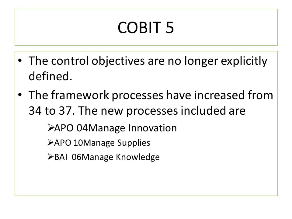 COBIT 5 The control objectives are no longer explicitly defined.