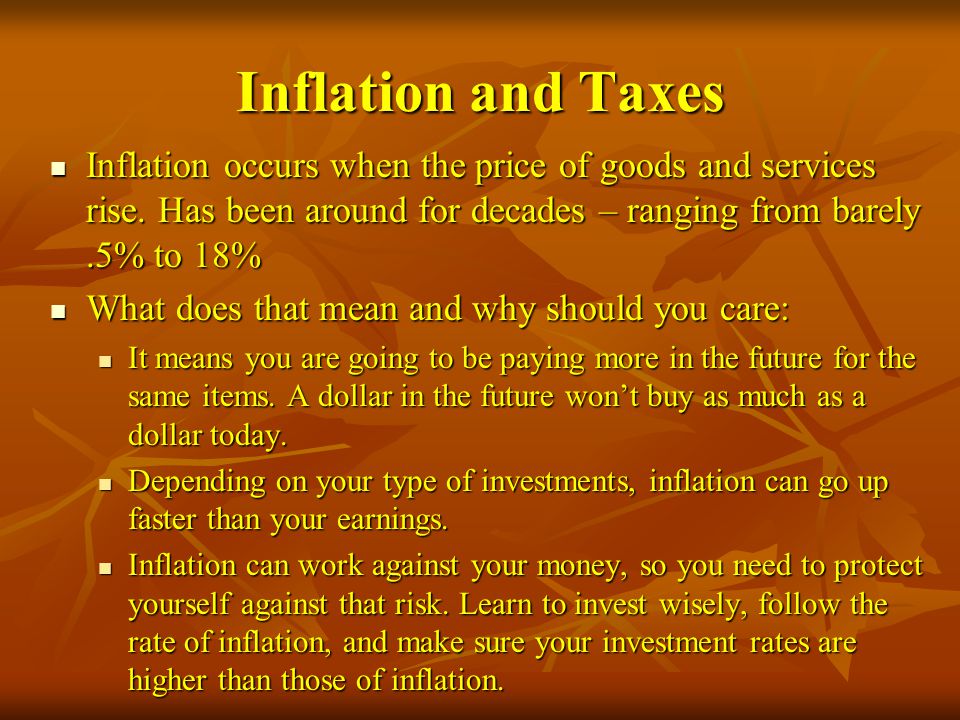 Inflation and Taxes Inflation occurs when the price of goods and services rise. Has been around for decades – ranging from barely .5% to 18%