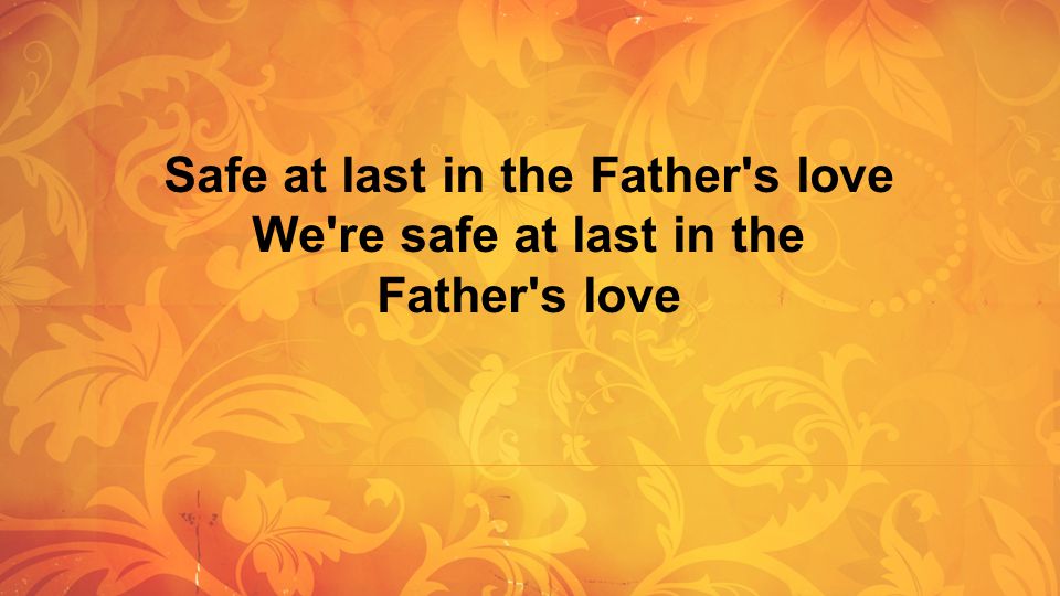 Safe at last in the Father s love We re safe at last in the Father s love