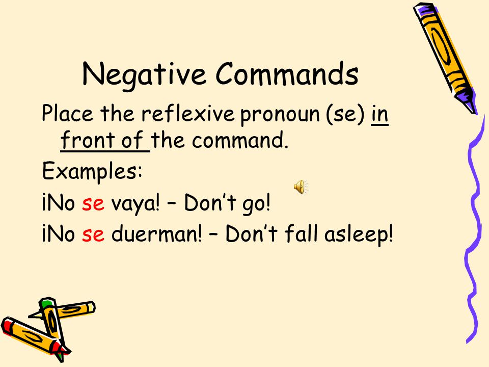 Negative Commands Place the reflexive pronoun (se) in front of the command.