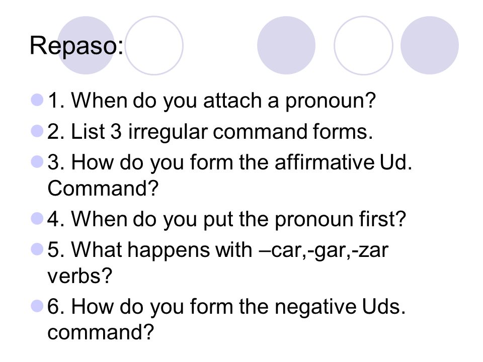 Repaso: 1. When do you attach a pronoun