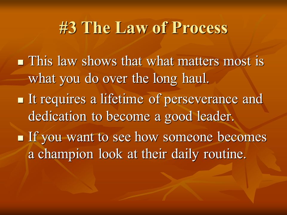 #3 The Law of Process This law shows that what matters most is what you do over the long haul.