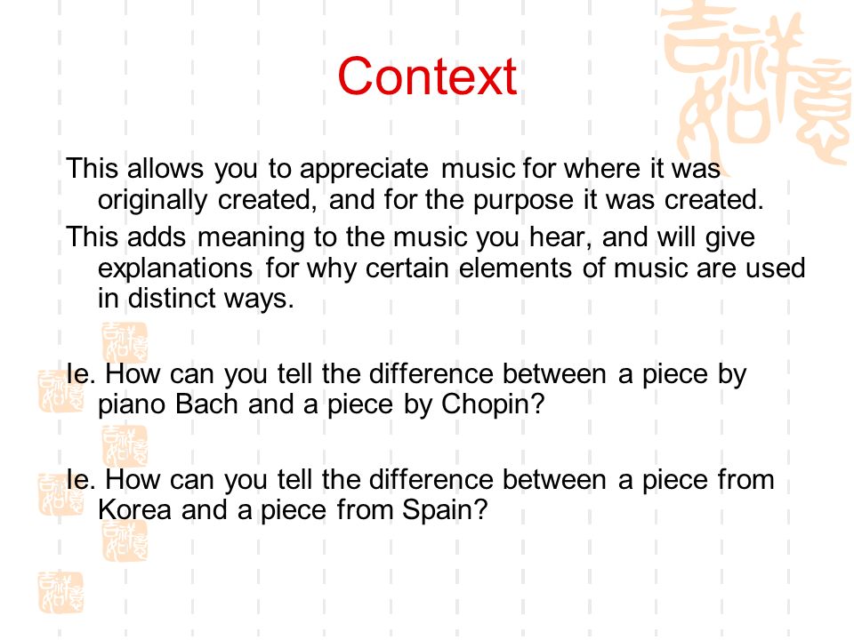 Context This allows you to appreciate music for where it was originally created, and for the purpose it was created.
