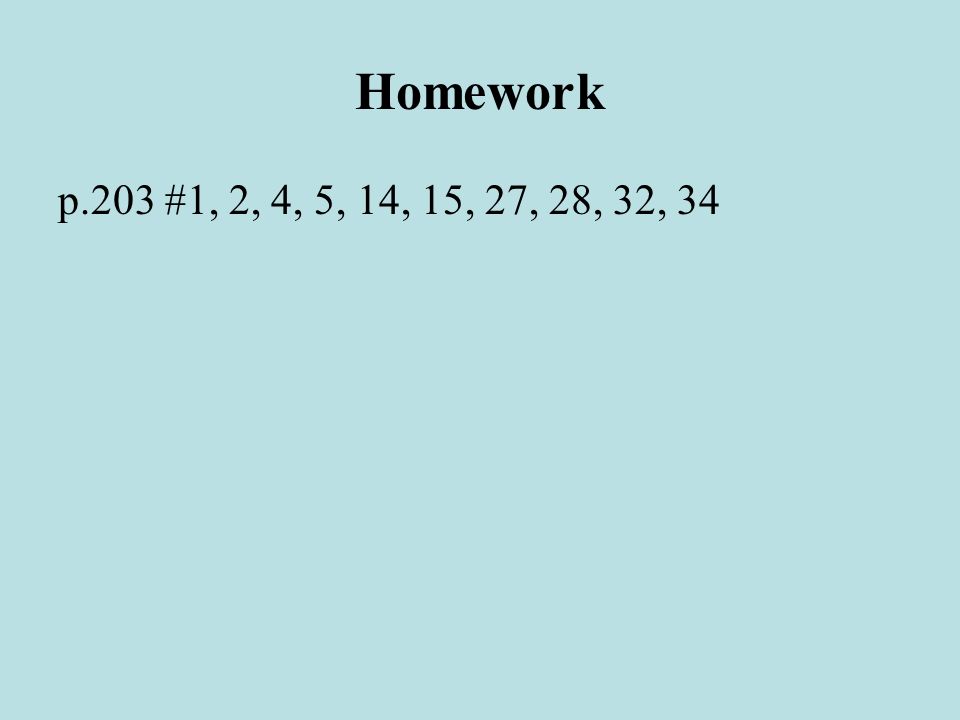 Homework p.203 #1, 2, 4, 5, 14, 15, 27, 28, 32, 34