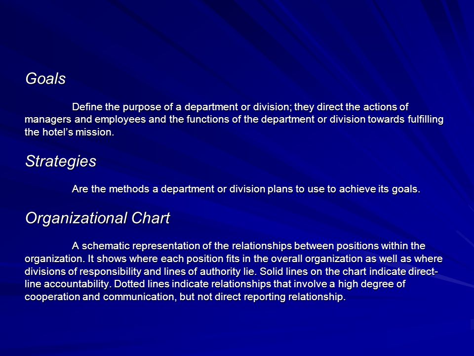 Goals Define the purpose of a department or division; they direct the actions of managers and employees and the functions of the department or division towards fulfilling the hotel’s mission.