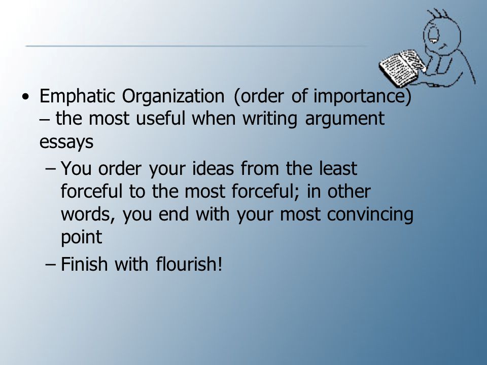Emphatic Organization (order of importance) – the most useful when writing argument essays