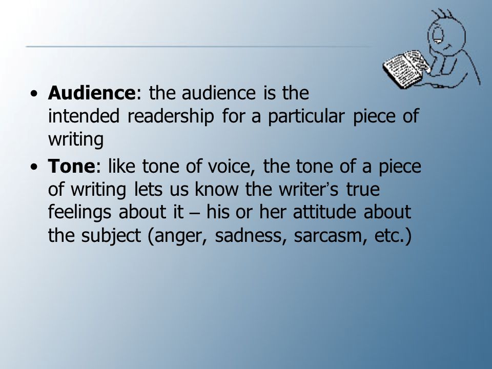 Audience: the audience is the intended readership for a particular piece of writing
