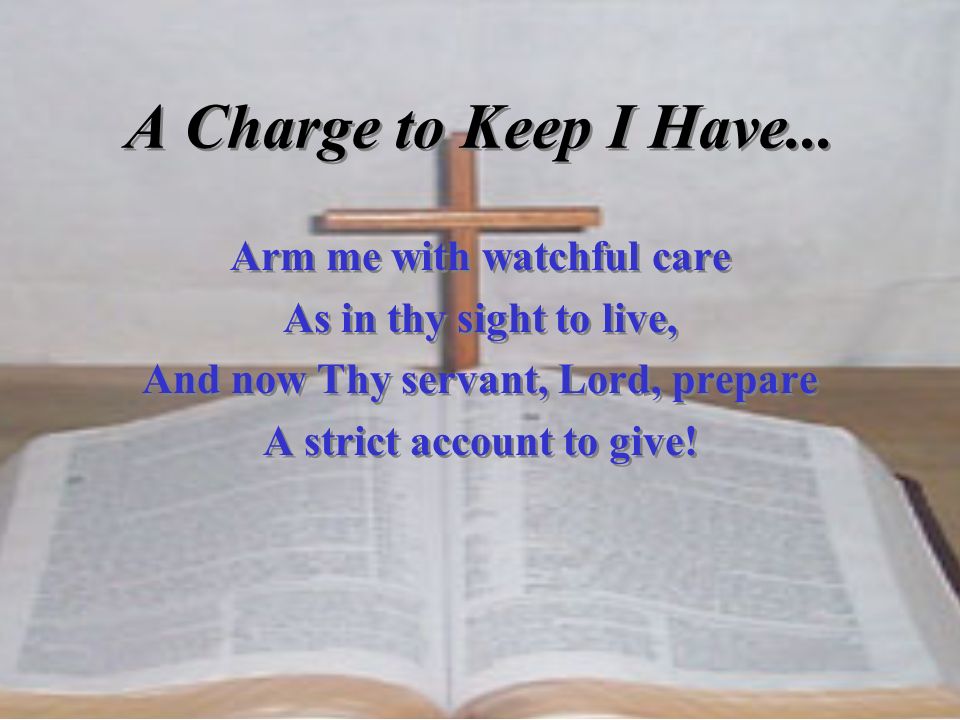 A Charge to Keep I Have... Arm me with watchful care