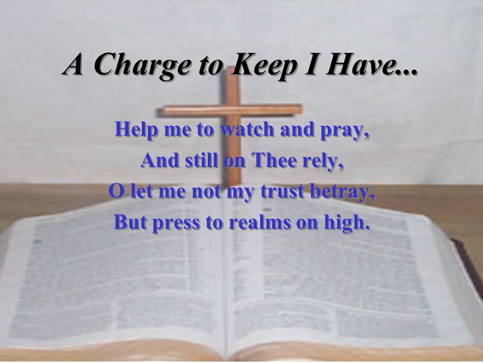 A Charge to Keep I Have... Help me to watch and pray,
