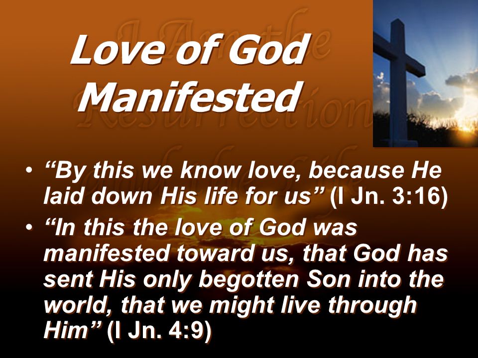 Love of God Manifested By this we know love, because He laid down His life for us (I Jn. 3:16)