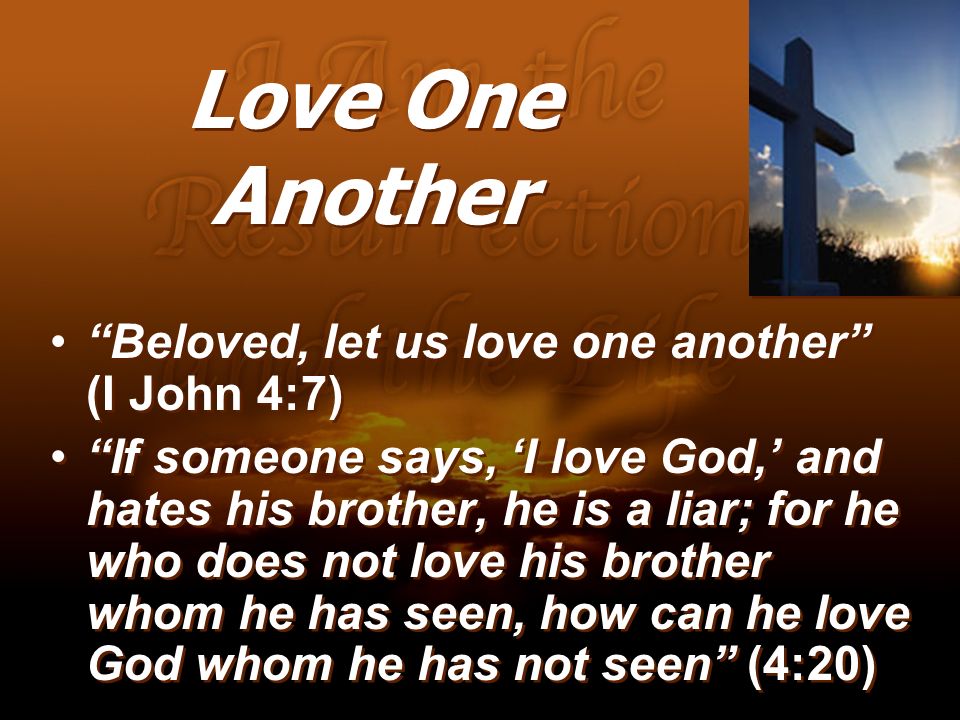 Love One Another Beloved, let us love one another (I John 4:7)