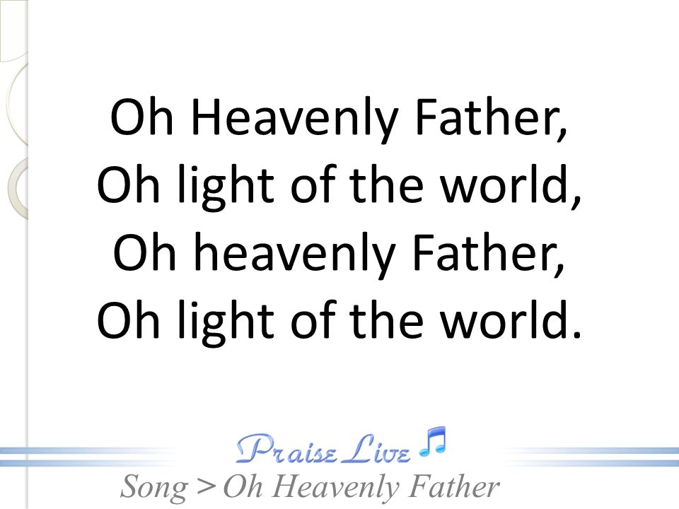Oh Heavenly Father, Oh light of the world,