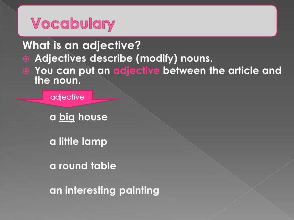 Vocabulary What is an adjective Adjectives describe (modify) nouns.