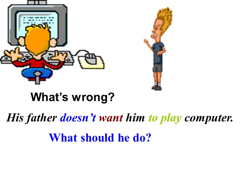 His father doesn’t want him to play computer.