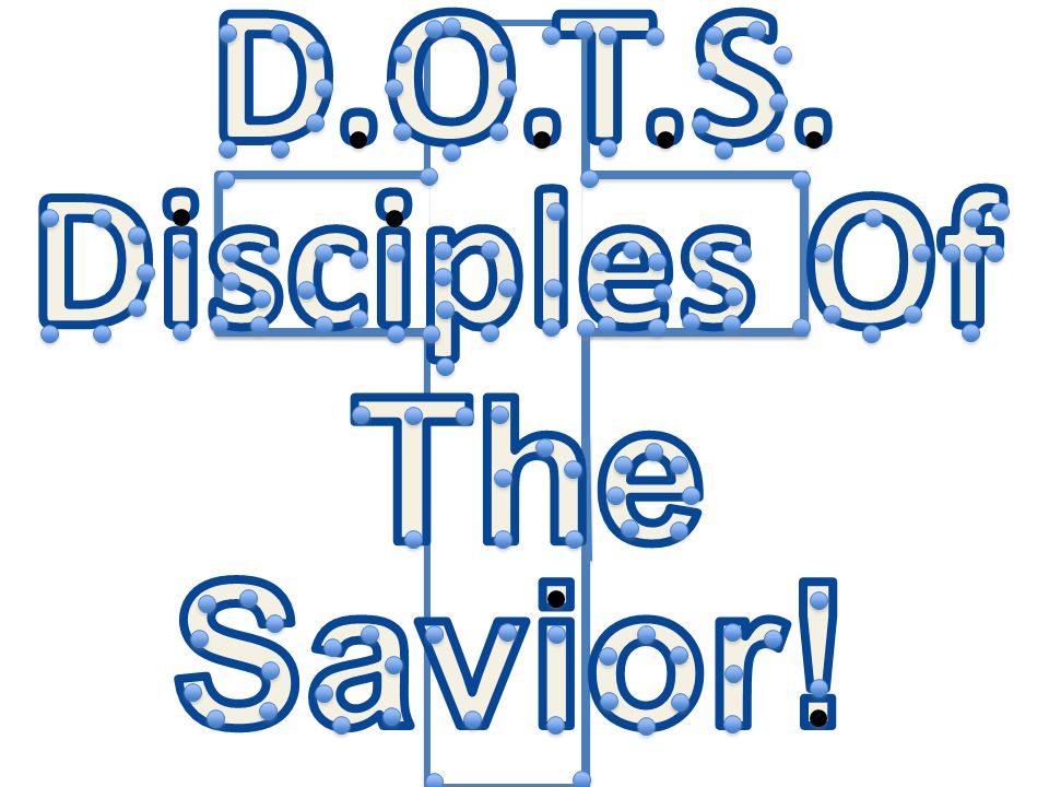 D.O.T.S. Disciples Of The Savior!