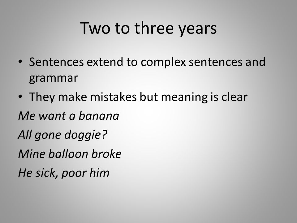 Two to three years Sentences extend to complex sentences and grammar