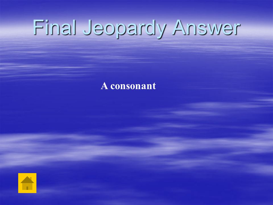 Final Jeopardy Answer A consonant