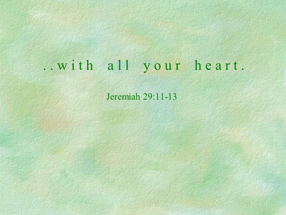 . . w i t h a l l y o u r h e a r t . Jeremiah 29:11-13