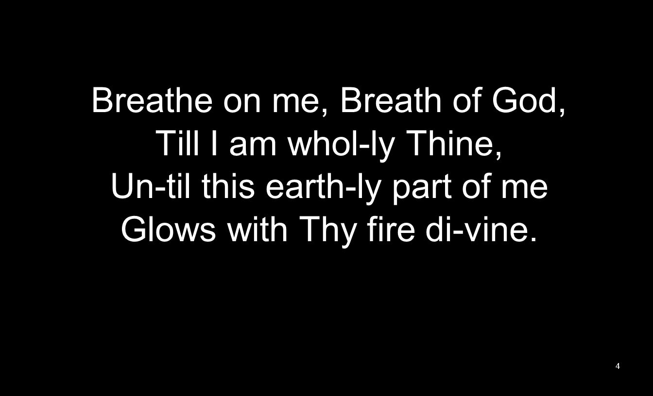 Breathe on me, Breath of God, Till I am whol-ly Thine,