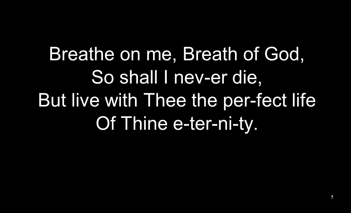 Breathe on me, Breath of God, So shall I nev-er die,