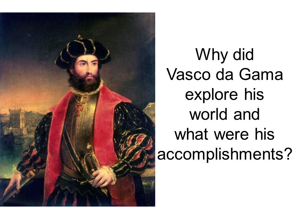Why did Vasco da Gama explore his world and what were his accomplishments