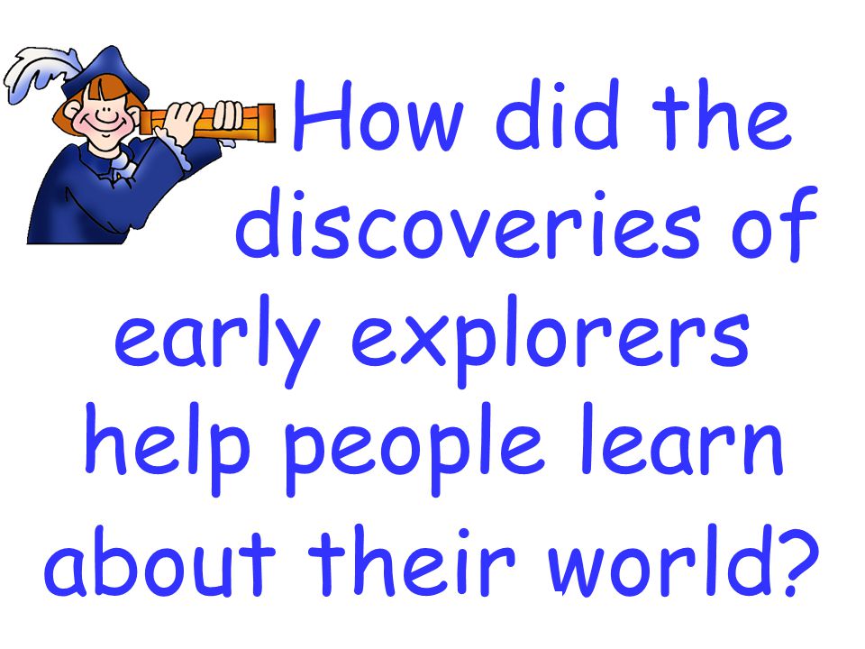 discoveries of early explorers help people learn about their world