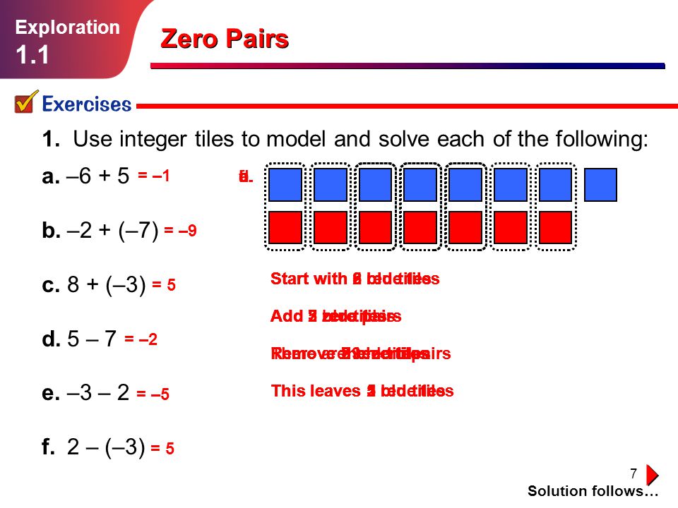 Exploration 1.1. Zero Pairs. Exercises. 1. Use integer tiles to model and solve each of the following: