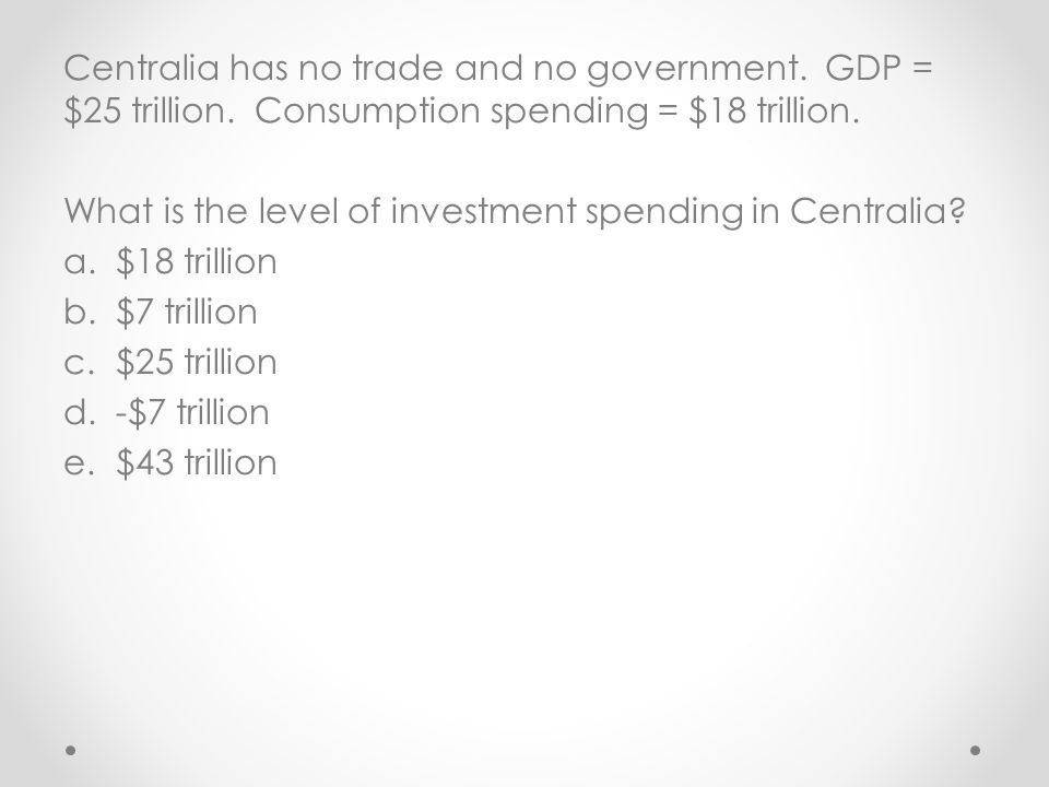 Centralia has no trade and no government. GDP = $25 trillion