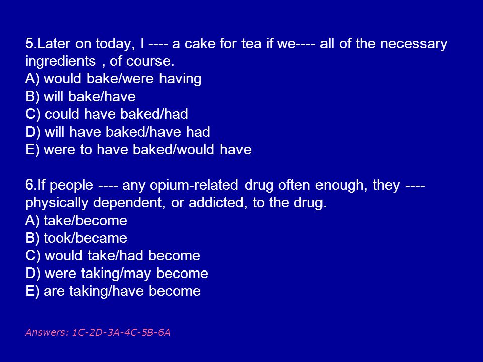 5.Later on today, I ---- a cake for tea if we---- all of the necessary ingredients , of course.