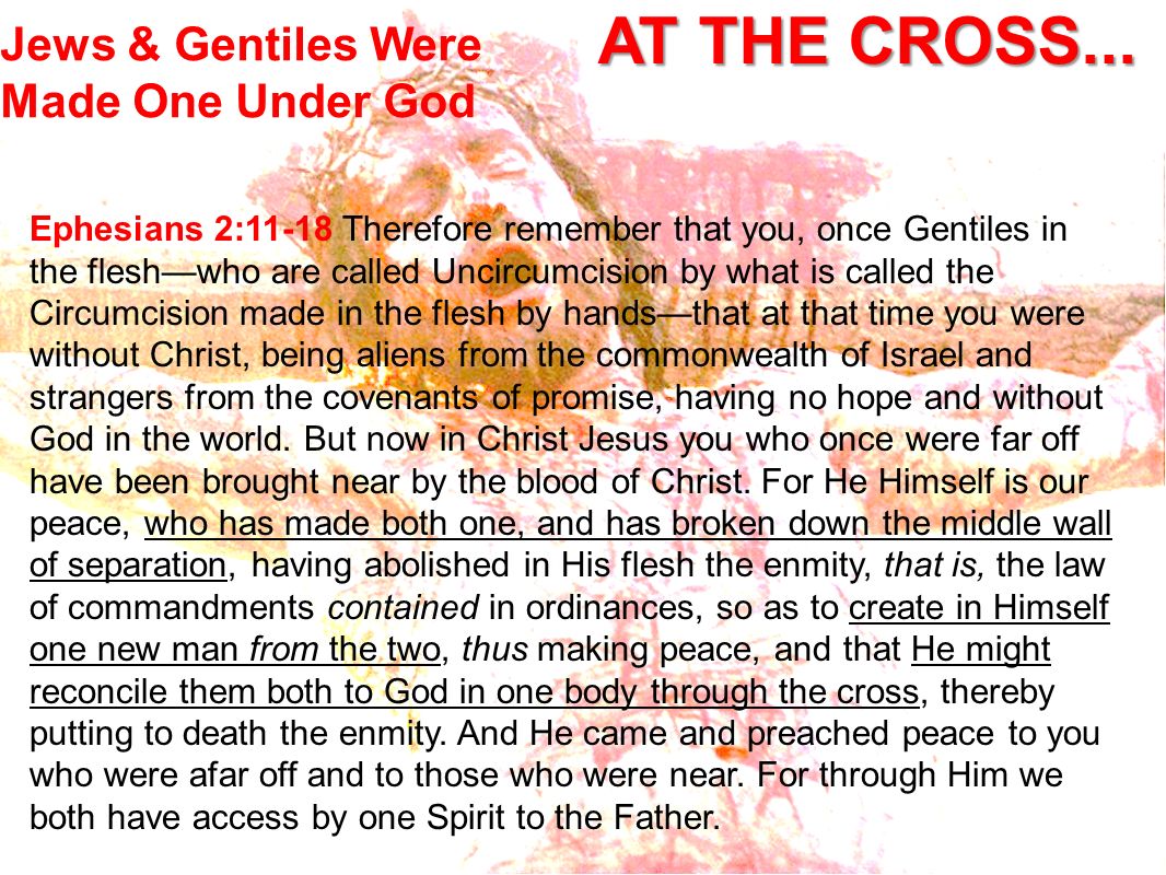 AT THE CROSS... Jews & Gentiles Were Made One Under God