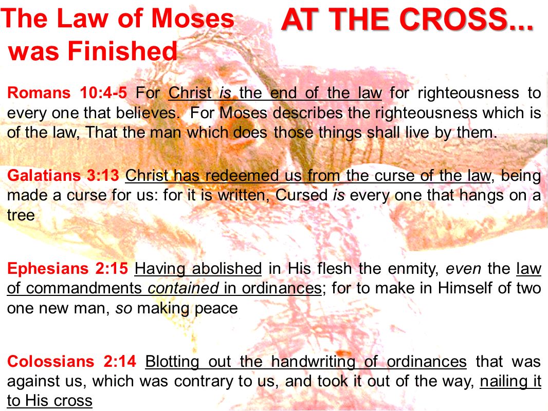 AT THE CROSS... The Law of Moses was Finished