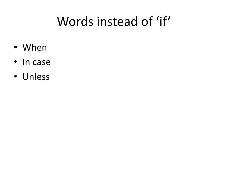Words instead of ‘if’ When In case Unless