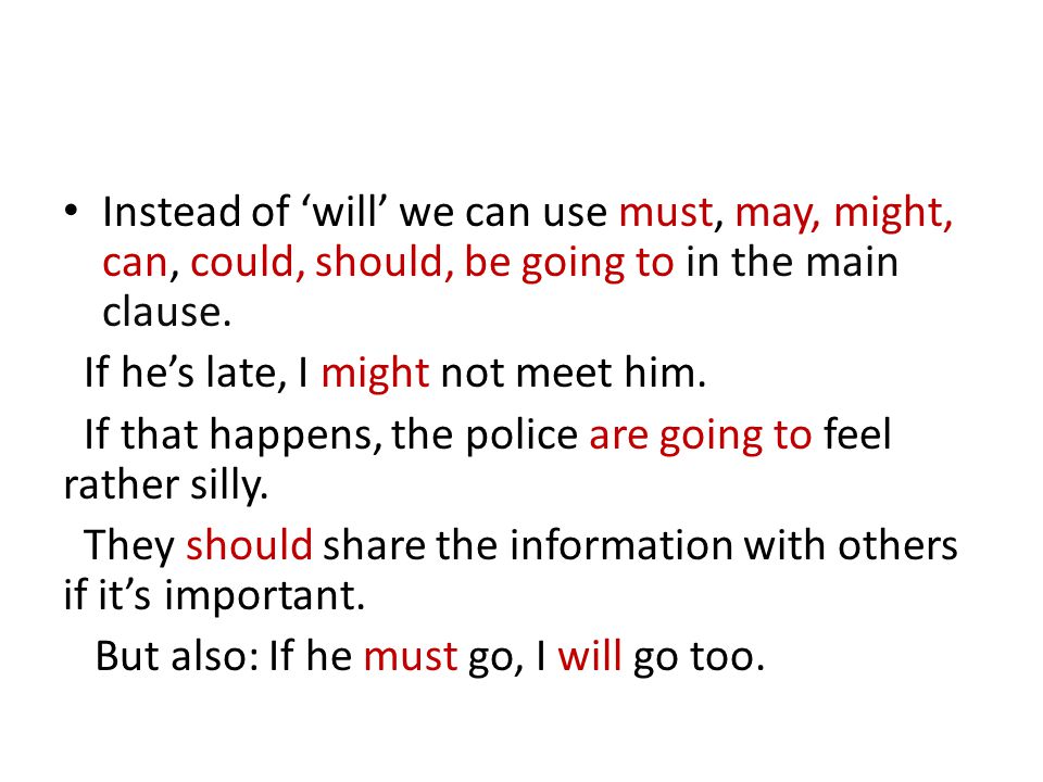 Instead of ‘will’ we can use must, may, might, can, could, should, be going to in the main clause.