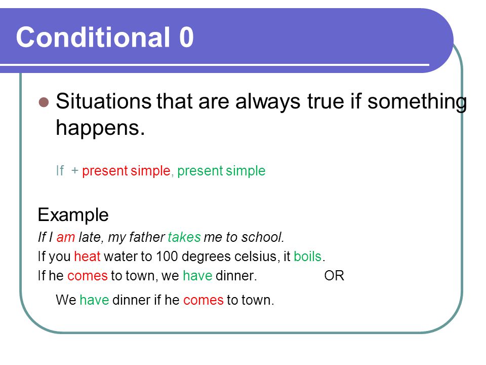 Conditional 0 Situations that are always true if something happens.