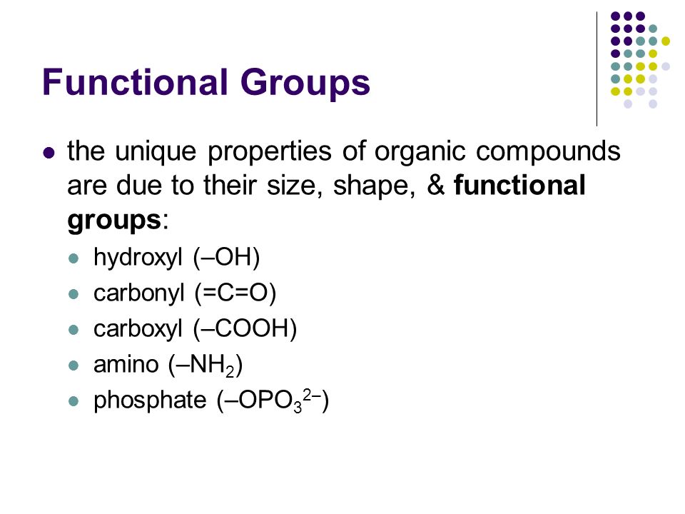 Functional Groups the unique properties of organic compounds are due to their size, shape, & functional groups: