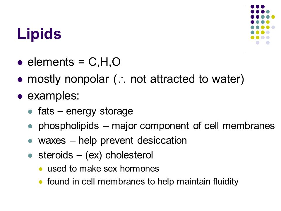 Lipids elements = C,H,O mostly nonpolar ( not attracted to water)