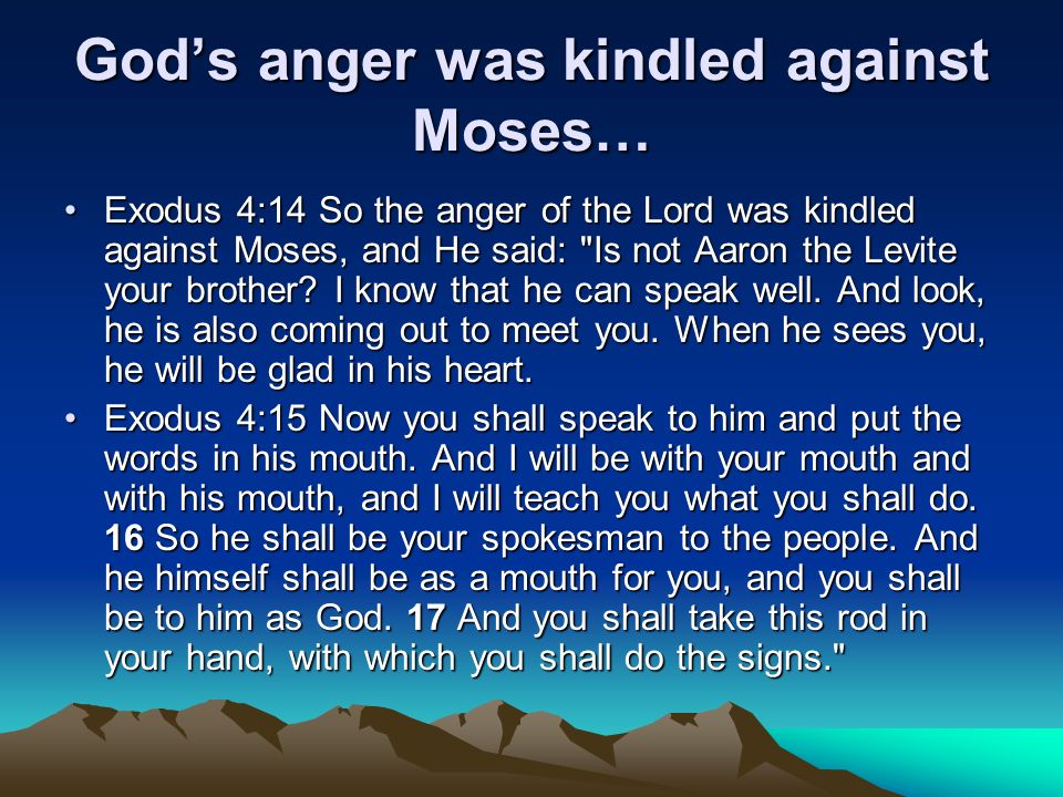 God’s anger was kindled against Moses…