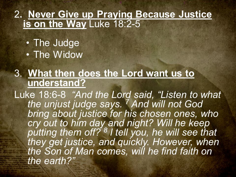 2. Never Give up Praying Because Justice is on the Way Luke 18:2-5