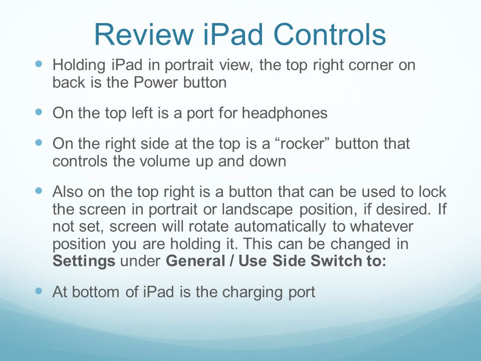 Review iPad Controls Holding iPad in portrait view, the top right corner on back is the Power button.