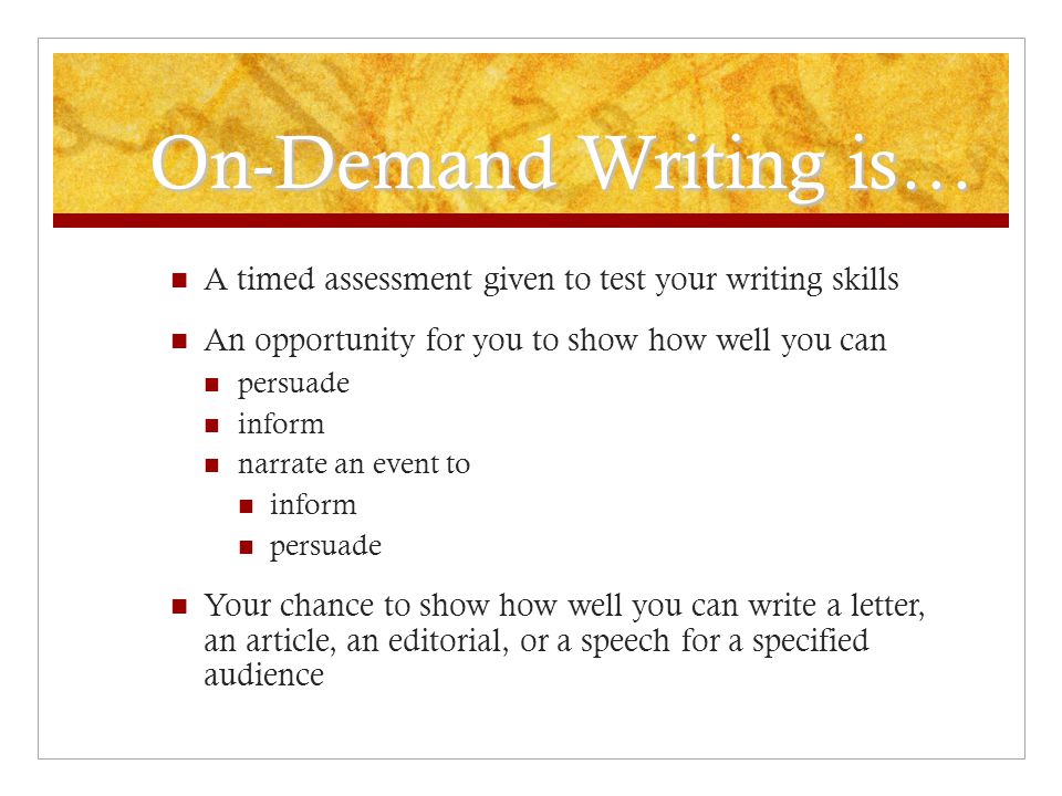 On-Demand Writing is… A timed assessment given to test your writing skills. An opportunity for you to show how well you can.