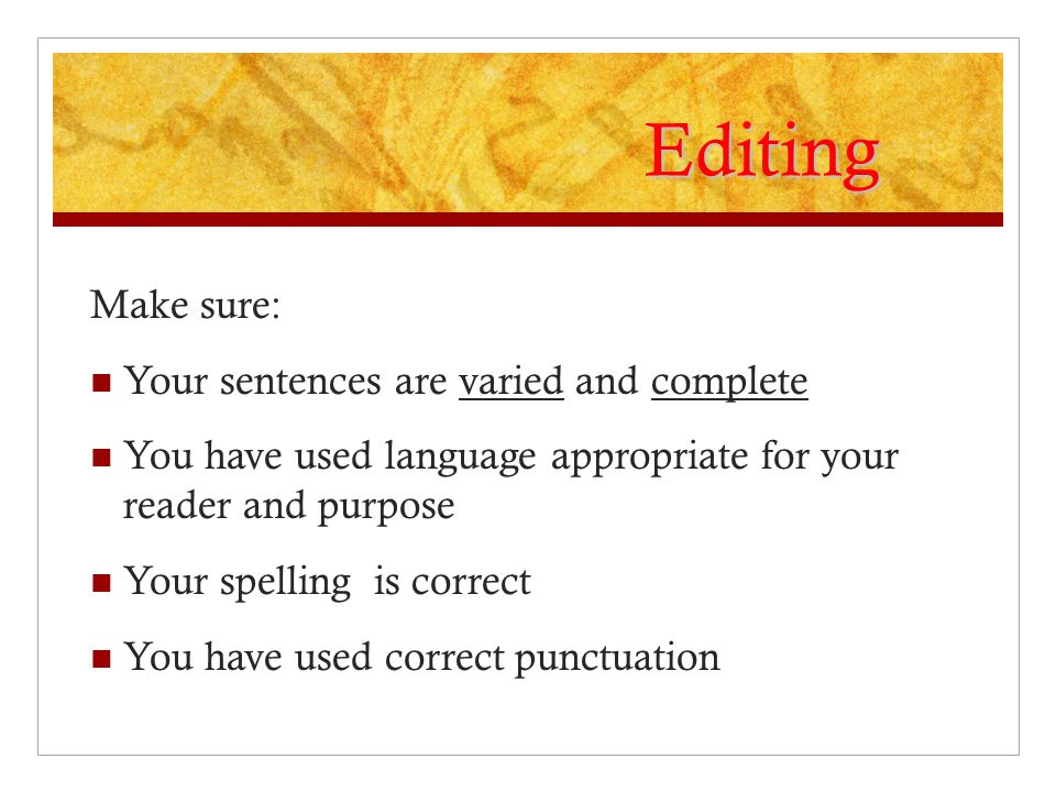 Editing Make sure: Your sentences are varied and complete
